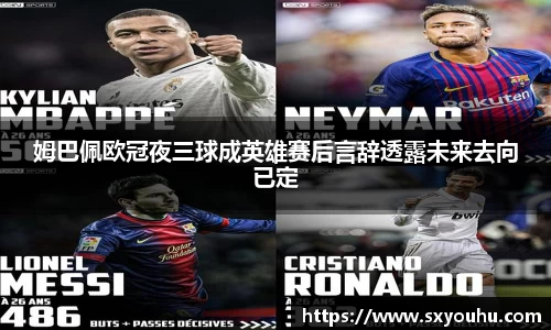 姆巴佩欧冠夜三球成英雄赛后言辞透露未来去向已定