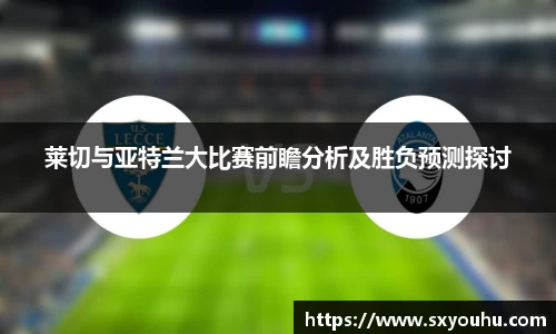 莱切与亚特兰大比赛前瞻分析及胜负预测探讨